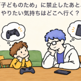 「子どものため」に禁止したあと、やりたい気持ちはどこへ行く？